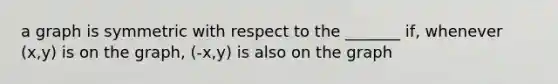 a graph is symmetric with respect to the _______ if, whenever (x,y) is on the graph, (-x,y) is also on the graph