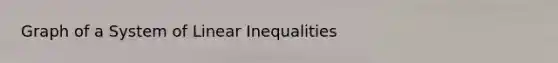 Graph of a System of Linear Inequalities