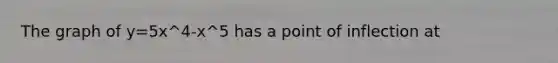 The graph of y=5x^4-x^5 has a point of inflection at