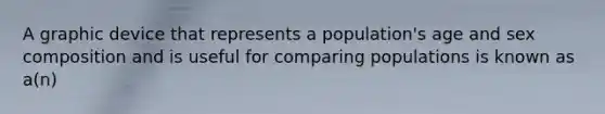 A graphic device that represents a population's age and sex composition and is useful for comparing populations is known as a(n)