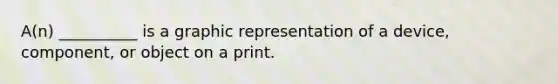 A(n) __________ is a graphic representation of a device, component, or object on a print.