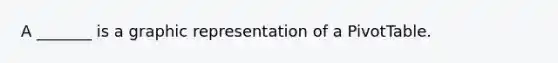 A _______ is a graphic representation of a PivotTable.