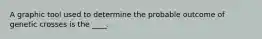 A graphic tool used to determine the probable outcome of genetic crosses is the ____.