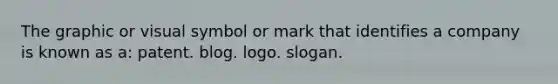 The graphic or visual symbol or mark that identifies a company is known as a: patent. blog. logo. slogan.