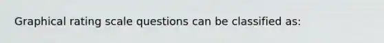 Graphical rating scale questions can be classified as: