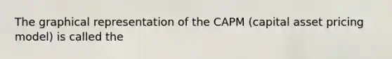 The graphical representation of the CAPM (capital asset pricing model) is called the