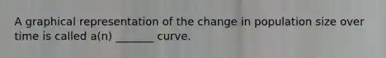 A graphical representation of the change in population size over time is called a(n) _______ curve.