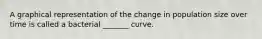 A graphical representation of the change in population size over time is called a bacterial _______ curve.