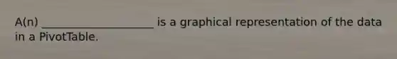 A(n) ____________________ is a <a href='https://www.questionai.com/knowledge/k7vbSHGUNL-graphical-representation' class='anchor-knowledge'>graphical representation</a> of the data in a PivotTable.