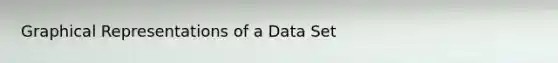 Graphical Representations of a Data Set