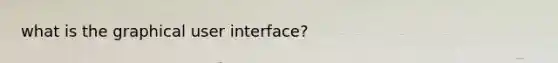 what is the graphical user interface?