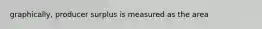 graphically, producer surplus is measured as the area