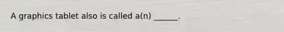 A graphics tablet also is called a(n) ______.