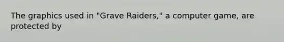 The graphics used in "Grave Raiders," a computer game, are protected by