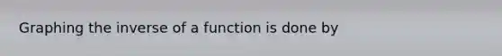 Graphing the inverse of a function is done by