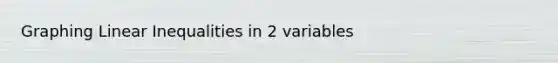 Graphing Linear Inequalities in 2 variables