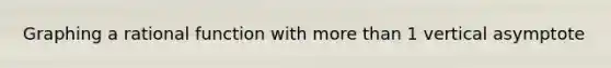 Graphing a rational function with <a href='https://www.questionai.com/knowledge/keWHlEPx42-more-than' class='anchor-knowledge'>more than</a> 1 vertical asymptote