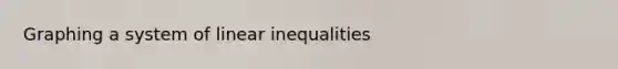 Graphing a system of linear inequalities