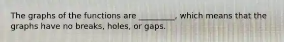 The graphs of the functions are _________, which means that the graphs have no breaks, holes, or gaps.