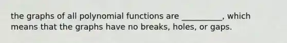 the graphs of all <a href='https://www.questionai.com/knowledge/kPn5WBgRmA-polynomial-function' class='anchor-knowledge'>polynomial function</a>s are __________, which means that the graphs have no breaks, holes, or gaps.