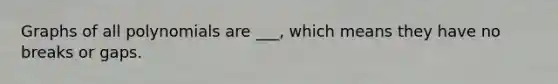 Graphs of all polynomials are ___, which means they have no breaks or gaps.