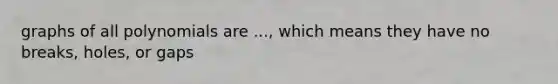 graphs of all polynomials are ..., which means they have no breaks, holes, or gaps