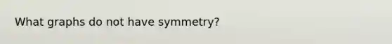 What graphs do not have symmetry?