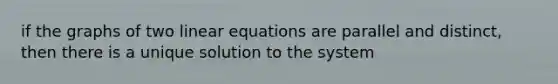 if the graphs of two <a href='https://www.questionai.com/knowledge/kyDROVbHRn-linear-equations' class='anchor-knowledge'>linear equations</a> are parallel and distinct, then there is a unique solution to the system