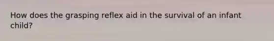 How does the grasping reflex aid in the survival of an infant child?