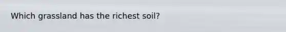 Which grassland has the richest soil?