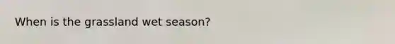 When is the grassland wet season?