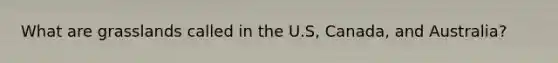 What are grasslands called in the U.S, Canada, and Australia?