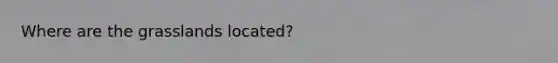 Where are the grasslands located?
