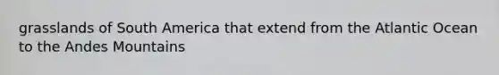 grasslands of South America that extend from the Atlantic Ocean to the Andes Mountains