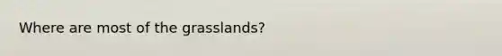 Where are most of the grasslands?