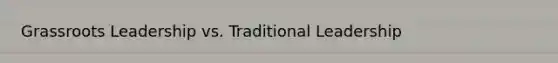 Grassroots Leadership vs. Traditional Leadership