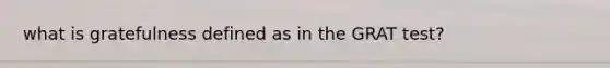 what is gratefulness defined as in the GRAT test?