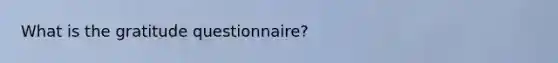 What is the gratitude questionnaire?