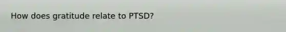 How does gratitude relate to PTSD?