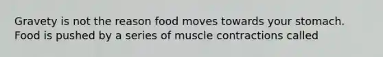 Gravety is not the reason food moves towards your stomach. Food is pushed by a series of muscle contractions called