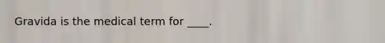 Gravida is the medical term for ____.