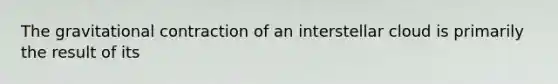 The gravitational contraction of an interstellar cloud is primarily the result of its