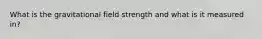 What is the gravitational field strength and what is it measured in?