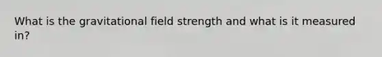 What is the gravitational field strength and what is it measured in?