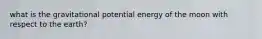 what is the gravitational potential energy of the moon with respect to the earth?