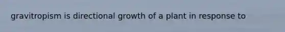 gravitropism is directional growth of a plant in response to