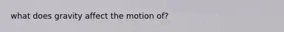 what does gravity affect the motion of?