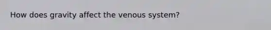 How does gravity affect the venous system?