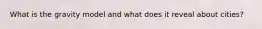 What is the gravity model and what does it reveal about cities?