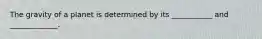 The gravity of a planet is determined by its ___________ and _____________.